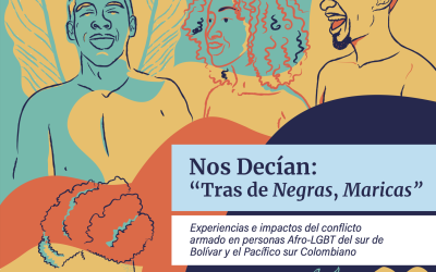 Nos Decían: “Tras de Negras, Maricas” Experiencias e impactos del conflicto armado en personas Afro-LGBT del Sur de Bolívar y el pacífico sur Colombiano